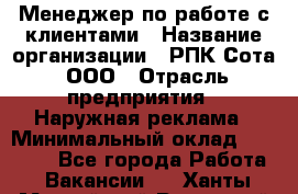 Менеджер по работе с клиентами › Название организации ­ РПК Сота, ООО › Отрасль предприятия ­ Наружная реклама › Минимальный оклад ­ 40 000 - Все города Работа » Вакансии   . Ханты-Мансийский,Радужный г.